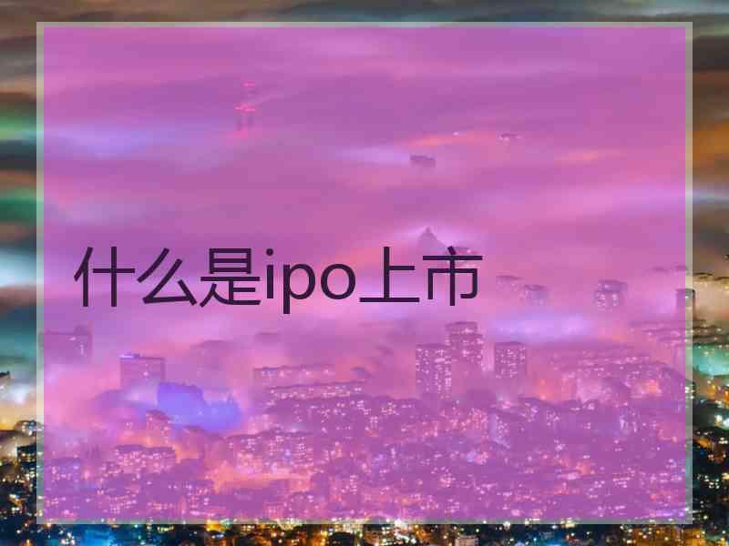 什么是ipo上市