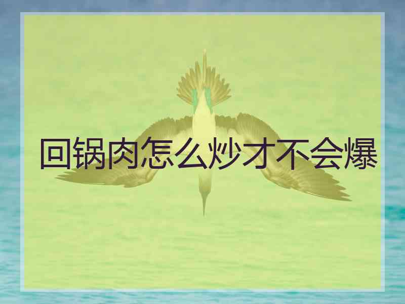 回锅肉怎么炒才不会爆