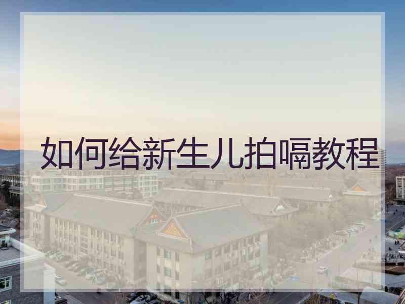 如何给新生儿拍嗝教程